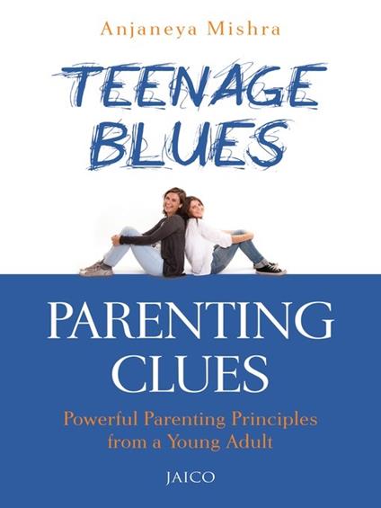 Teenage Blues, Parenting Clues: Powerful Parenting Principles Form a Young Adult - Anjaneya Mishra - cover