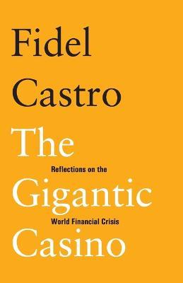 The Gigantic Casino: Reflections on the World Financial Crisis - Fidel Castro - cover