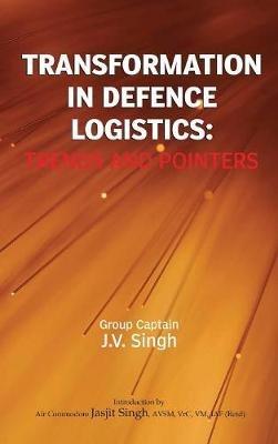 Transformation in Defence Logistics: Trends and Pointers - Singh - cover