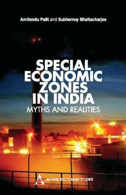 Special Economic Zones in India: Myths and Realities - Amitendu Palit,Subhomoy Bhattacharjee - cover
