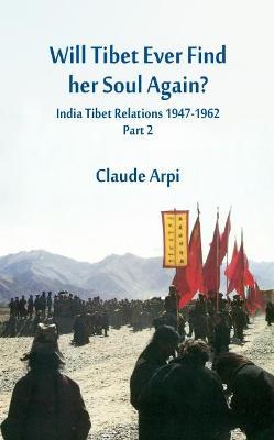 Will Tibet Ever Find Her Soul Again?: India Tibet Relations 1947-1962 - Part 2 - Claude Arpi - cover