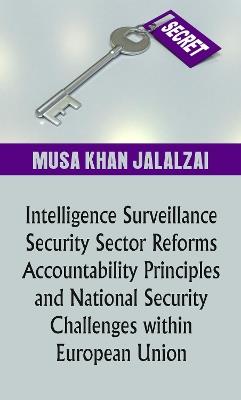 Intelligence Surveillance, Security Sector Reforms, Accountability Principles and National Security Challenges within European Union - Musa Khan Jalalzai - cover