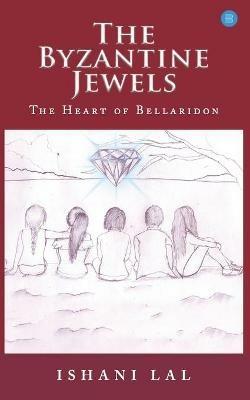 The Byzantine Jewels: Heart of Bellaridon - Ishani Lal - cover