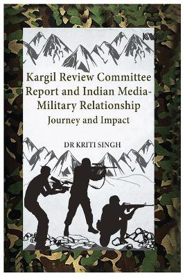 Kargil Review Committee Report and Indian Media-Military Relationship: Journey and Impact - Kriti Singh - cover