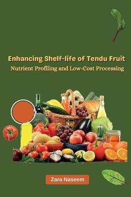 Enhancing Shelf-life of Tendu Fruit Nutrient Profiling and Low-Cost Processing - Zara Naseem - cover