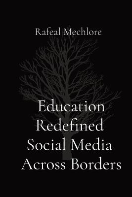 Education Redefined Social Media Across Borders - Rafeal Mechlore - cover