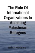 The Role Of International Organizations In Assisting Palestinian Refugees