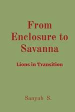 From Enclosure to Savanna: Lions in Transition