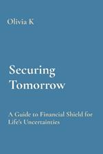 Securing Tomorrow: A Guide to Financial Shield for Life's Uncertainties