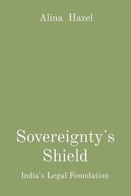 Sovereignty's Shield: India's Legal Foundation - Alina Hazel - cover