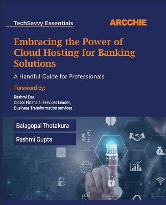 Embracing the Power of Cloud Hosting for Banking Solutions: A Handful Guide for Professionals - Balagopal Thotakura,Rashmi Gupta - cover