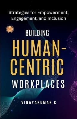 Building Human -Centric Workplaces - Vinayakumar K - cover
