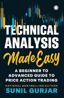 Technical Analysis Made Easy: A Beginner to Advanced Guide to Price Action Trading - Sunil Gurjar - cover