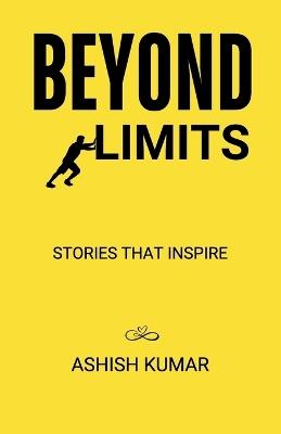Beyond Limits: Stories That Inspire - Ashish Kumar - cover