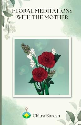 Floral Meditations with The Mother - Suresh Chitra - cover