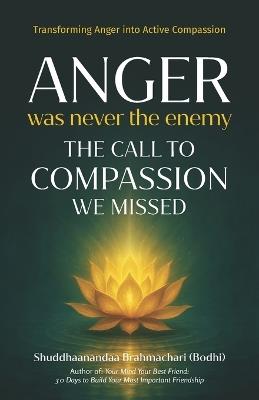Anger Was Never the Enemy: The Call to Compassion We Missed - Shuddhaanandaa Brahmachari - cover