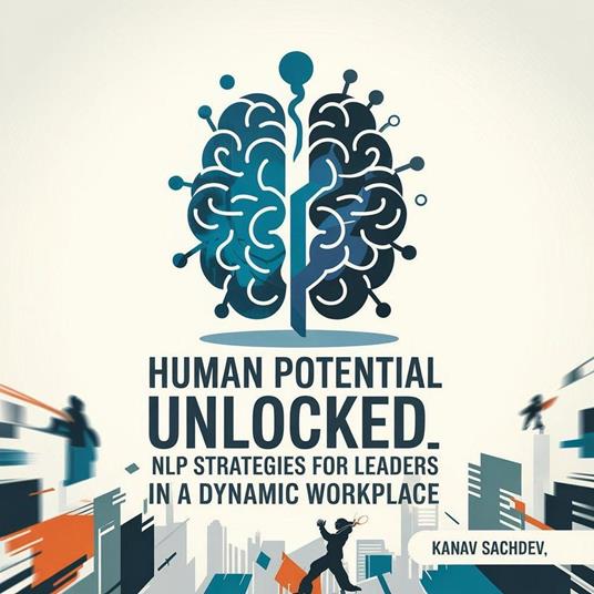 Human Potential unlocked : NLP strategies for leadersin a dynamic workplace