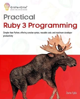Practical Ruby 3 Programming: Simpler than Python, offering concise syntax, reusable code, and maximum developer productivity - Zorin Fylix - cover