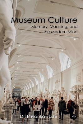 Museum Culture: Memory, Meaning, and the Modern Mind - Priyanka Joshi - cover