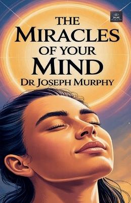 The Miracles of Your Mind - Dr Joseph Murphy - cover