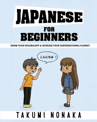 Japanese For Beginners: Grow Your Vocabulary & Increase Your Conversational Fluency - Takumi Nonaka - cover