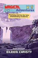 Magical Adventures-Tales of Enchantment and Heroism: Fantasy stories for late elementary students