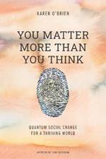You Matter More Than You Think: Quantum Social Change for a Thriving World