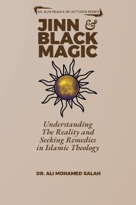 Jinn and Black Magic: Understanding The Reality and Seeking Remedies in Islamic Theology - Ali Mohamed Salah - cover