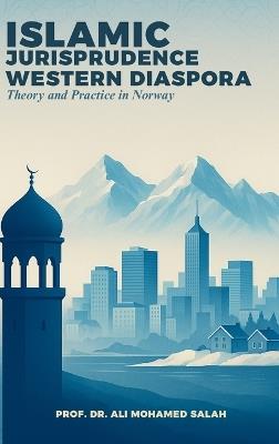 Islamic Jurisprudence in the Western Diaspora: Theory and Practice in Norway - Ali Mohamed Salah - cover