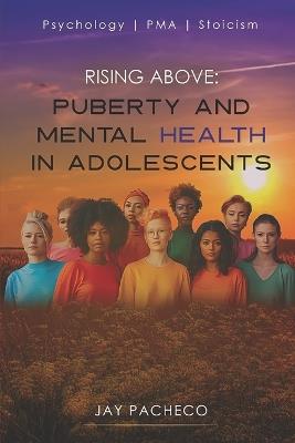 Rising Above: Puberty, Mental Health in Adolescent - Jay Pacheco - cover