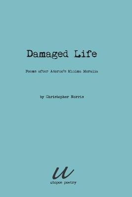 Damaged Life: poems after Adorno's Minima Moralia - Christopher Norris - cover