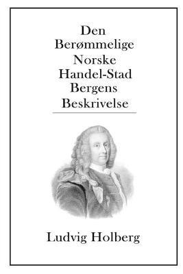 Den Berommelige Norske Handel-Stad Bergens Beskrivelse - Ludvig Holberg - cover