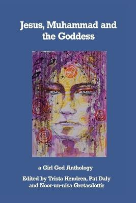 Jesus, Muhammad and the Goddess - Trista Hendren,Noor-Un-Nisa Gretasdottir - cover