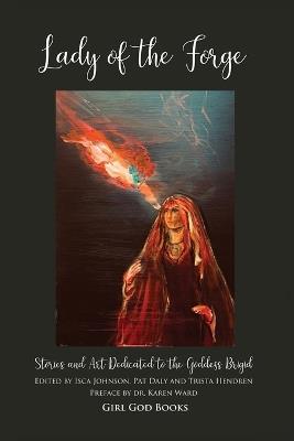 Lady of the Forge: Stories and Art Dedicated to the Goddess Brigid - Trista Hendren,Isca Johnson - cover