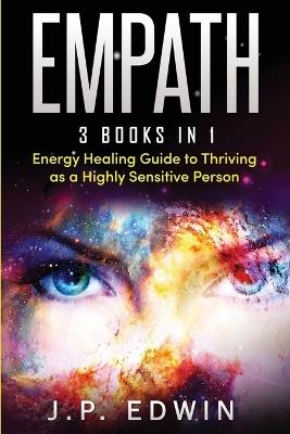 Empath: 3 Books in 1 - Energy Healing Guide to Thriving as a Highly Sensitive Person - J P Edwin - cover