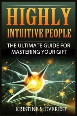 Highly Intuitive People: The Ultimate Guide For Mastering Your Gift - Kristine S Everest - cover