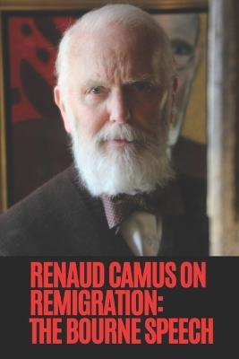 Renaud Camus on Remigration: The Bourne Speech - Renaud Camus - cover