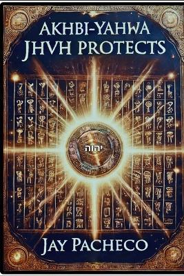 Akhbi-Yahwa: JHVH Protects - Jay Pacheco - cover