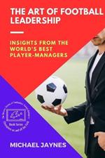 The Art of Football Leadership: Insights from the World's Best Player-Managers