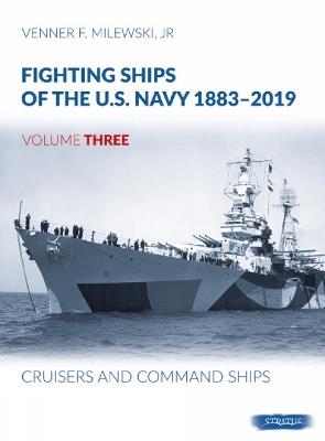 Fighting Ships of the U.S. Navy 1883-2019: Volume 3 - Cruisers and Command Ships - Venner F Milewski - cover