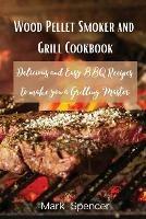 Libro in inglese Wood Pellet Smoker and Grill Cookbook: Delicious and Easy BBQ Recipes to make you a Grilling Master  - Mark