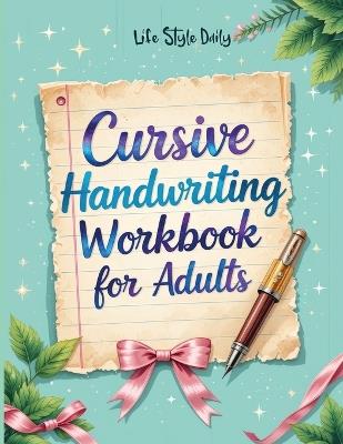 Cursive Handwriting Workbook For Adults: Calligraphy Techniques-Learning and Mastering the Art of Writing through Practice and Tracing for Teens and Beginners - Life Daily Style - cover