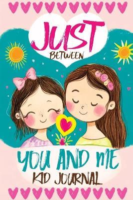 Just Between You and Me Kid Journal: A Mother Daughter Guided Diary that Encourages Meaningful Conversations, Strengthens Relationships, Promotes Mindfulness, Supports Growth Mindset Activities and Fosters Lasting Family Connections - Childlike Mischievous - cover