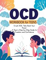 OCD Workbook for Teens, and Kids: Everyday Mindfulness and Exposure Therapy - A Guide to Self-Compassion, Freedom, Relationship Management and Response Prevention