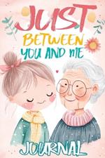 Just Between You and Me Journal: A Pass Back and Forth Diary for Grandma and Granddaughter, Filled with Prompts for Meaningful Conversations, Guided by Love, Strong Relationships and Creating a Space for Shared Confidences
