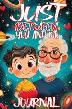 Just Between You and Me Journal: A Pass Back and Forth Diary for Grandpa and Grandson, Filled with Prompts for Meaningful Conversations, Guided by Love, Strong Relationships and Creating a Space for Shared Confidences