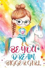 Be You Dream Bigger Girl: Inspiring Stories of Confidence, Kindness, Courage, Motivation and Self-Belief for Loved and Amazing Girls