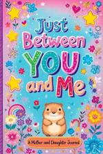 Just Between You and Me: A Guided Journal for Mother and Daughter is a Pass Back and Forth Diary with Prompts to Spark Conversations, Help Us Strengthen our Bond and Create Meaningful Connections