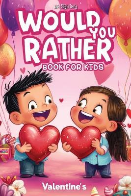 Would You Rather Book for Kids 8-12: The Ultimate Valentine's Day Challenge - Over 300 Fun and Silly Scenarios for Kids, Tweens, and the Whole Family - Life Daily Style - cover