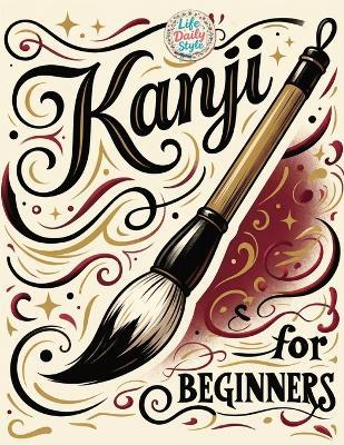 Kanji for Beginners: A Step-by-Step N4 Writing Practice Workbook with Essential JLPT Vocabulary, Genkouyoushi Pages, and Kanji Mnemonics for Adults, and Seniors - Life Daily Style - cover